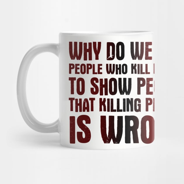 Why Do We Kill People Who Kill People To Show That Killing People Is Wrong by VintageArtwork